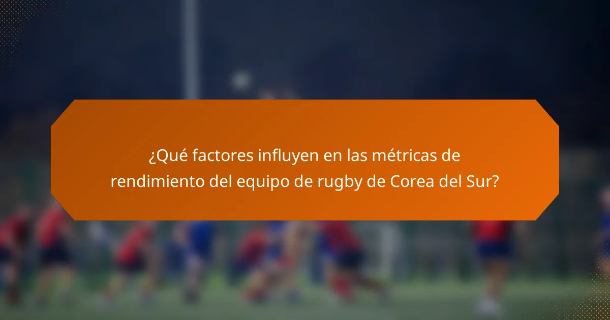 ¿Qué factores influyen en las métricas de rendimiento del equipo de rugby de Corea del Sur?