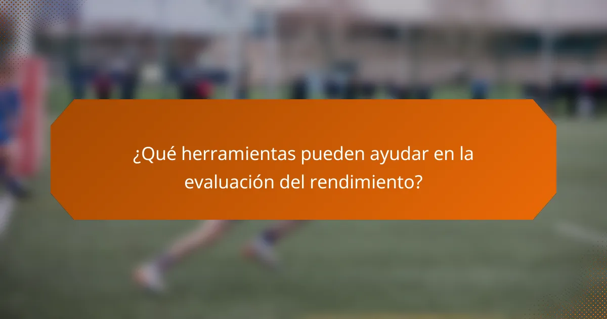 ¿Qué herramientas pueden ayudar en la evaluación del rendimiento?
