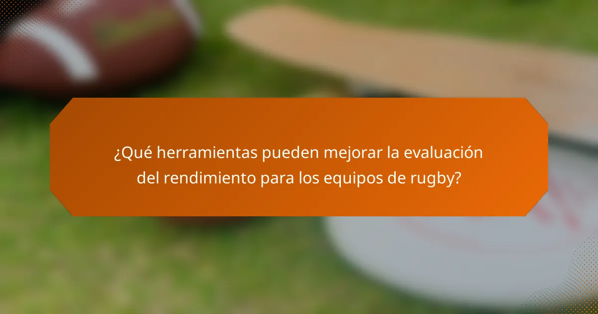 ¿Qué herramientas pueden mejorar la evaluación del rendimiento para los equipos de rugby?