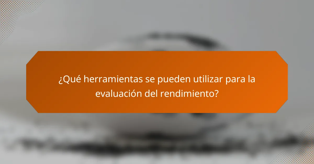 ¿Qué herramientas se pueden utilizar para la evaluación del rendimiento?