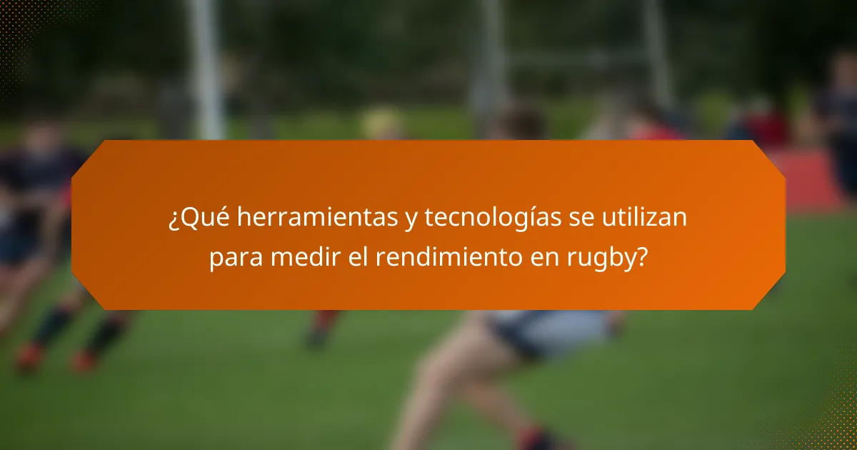 ¿Qué herramientas y tecnologías se utilizan para medir el rendimiento en rugby?