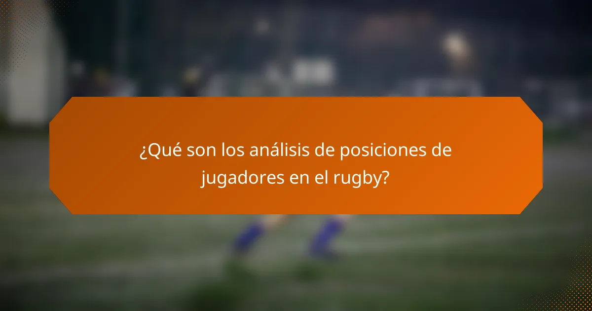 ¿Qué son los análisis de posiciones de jugadores en el rugby?